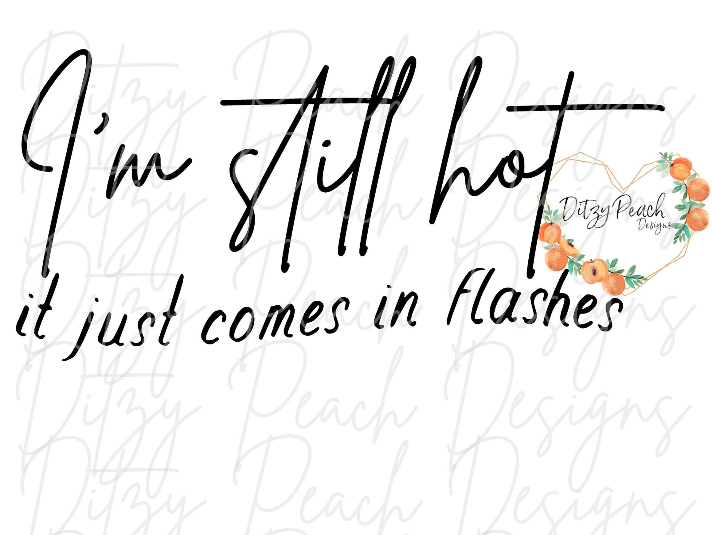 Still Hot It Just Comes In Flashes Now Svg Cut Files For Cricut And Silhouette Etsy