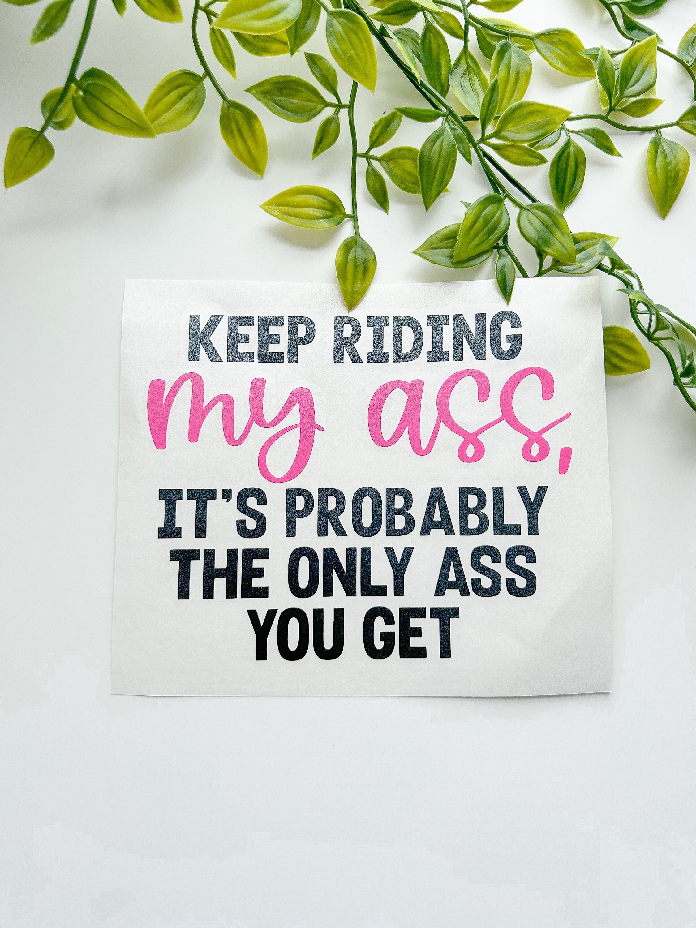 Keep Riding My Ass It Is Probably The Only Ass You Get Svg Etsy
