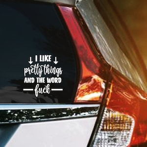 I Like Pretty Things And The Word Fuck Vinyl Decal Funny Car Window Sticker Decals For Yet