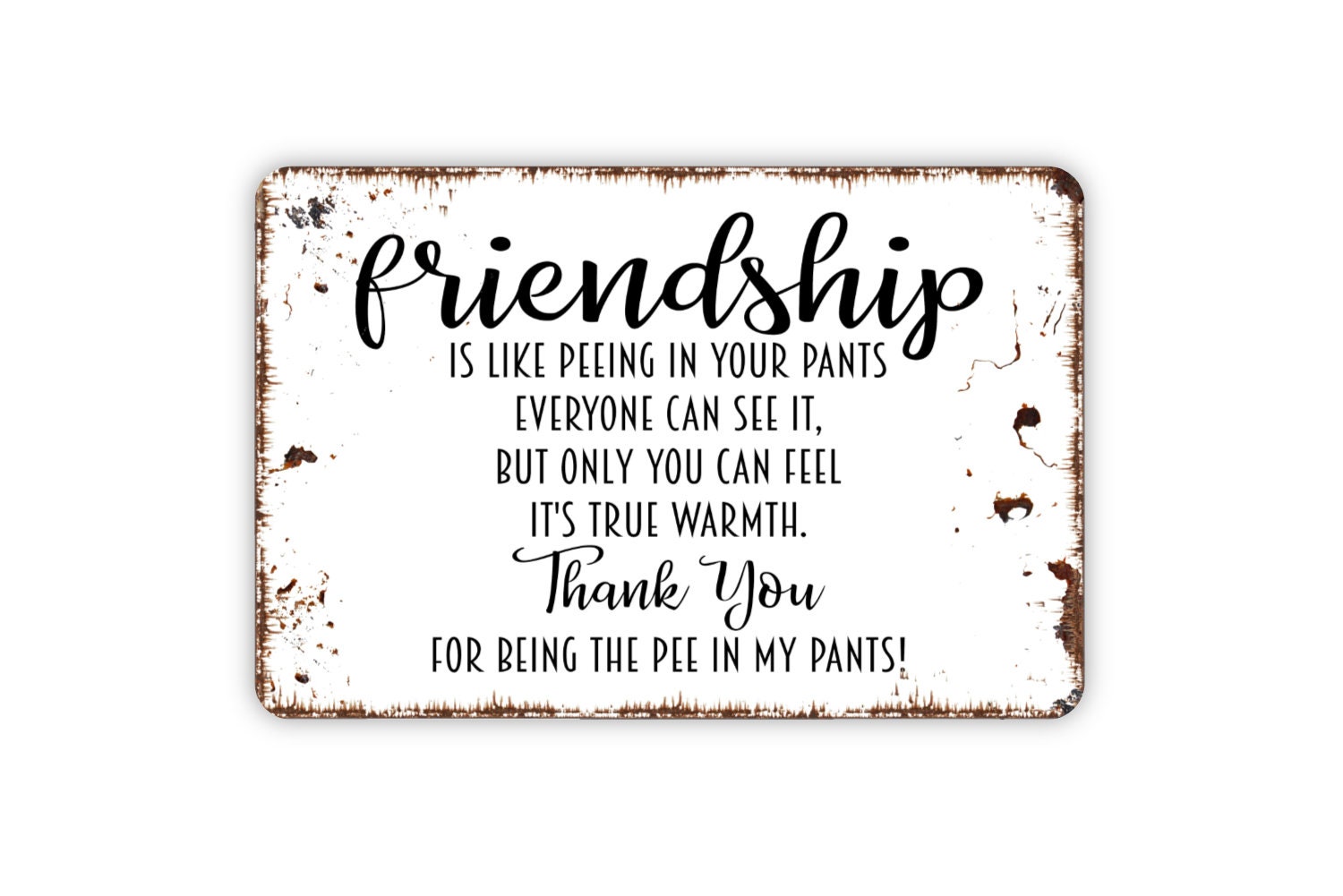 Friendship is like peeing in your pants