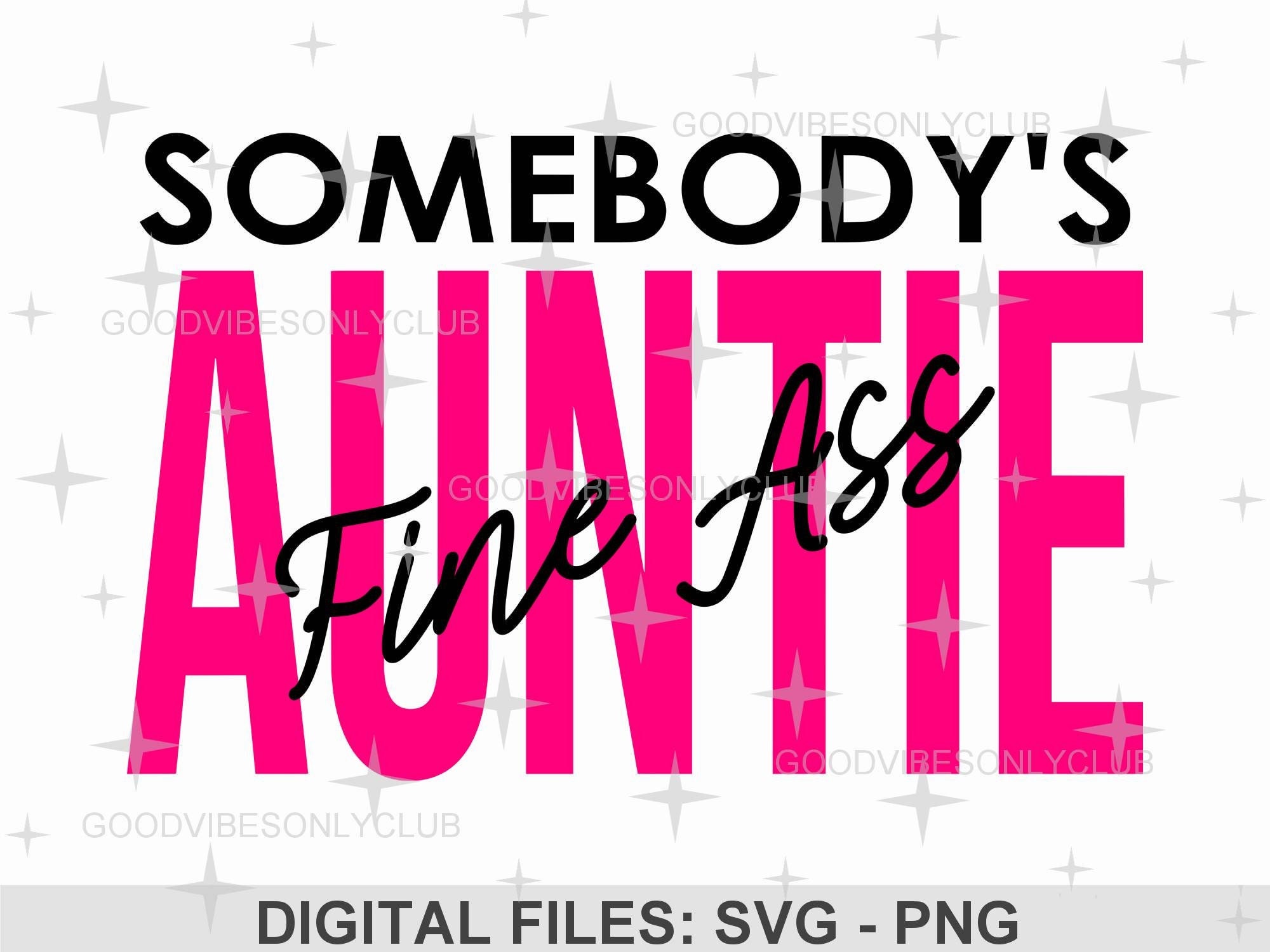 Somebody S Fine Ass Auntie SVG Sassy SVG PNG Motivational Shirt