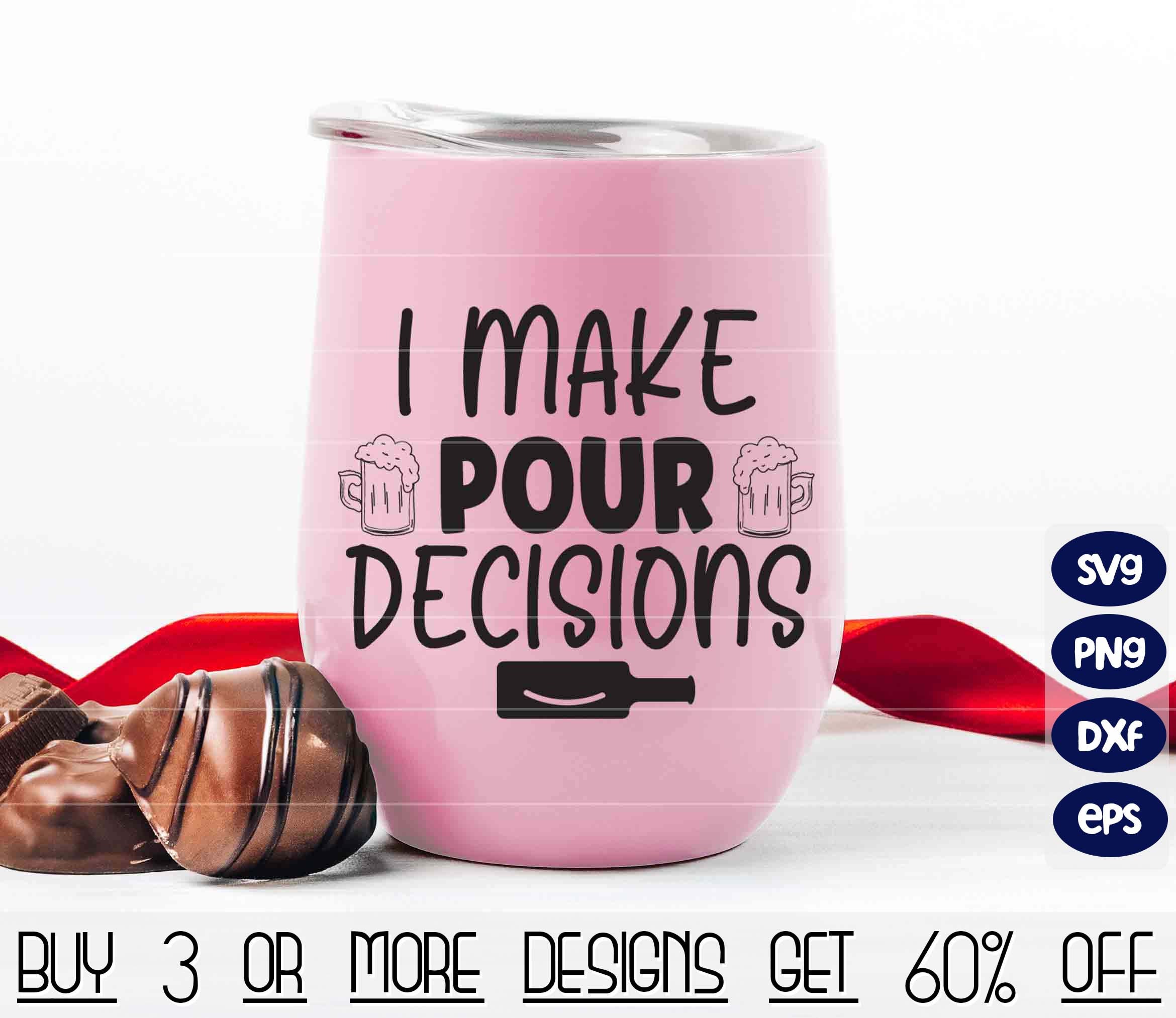 I Make Pour Decisions Svg Cut File Dxf Cut File Sublimation Etsy