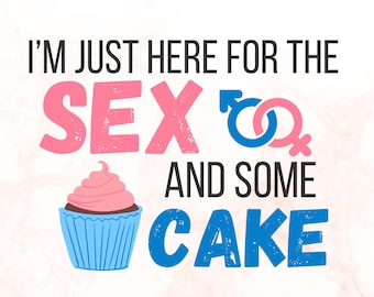 I M Just Here For The Sex And Some Cake Png SVG DXF Cut File Printable Digital Baby