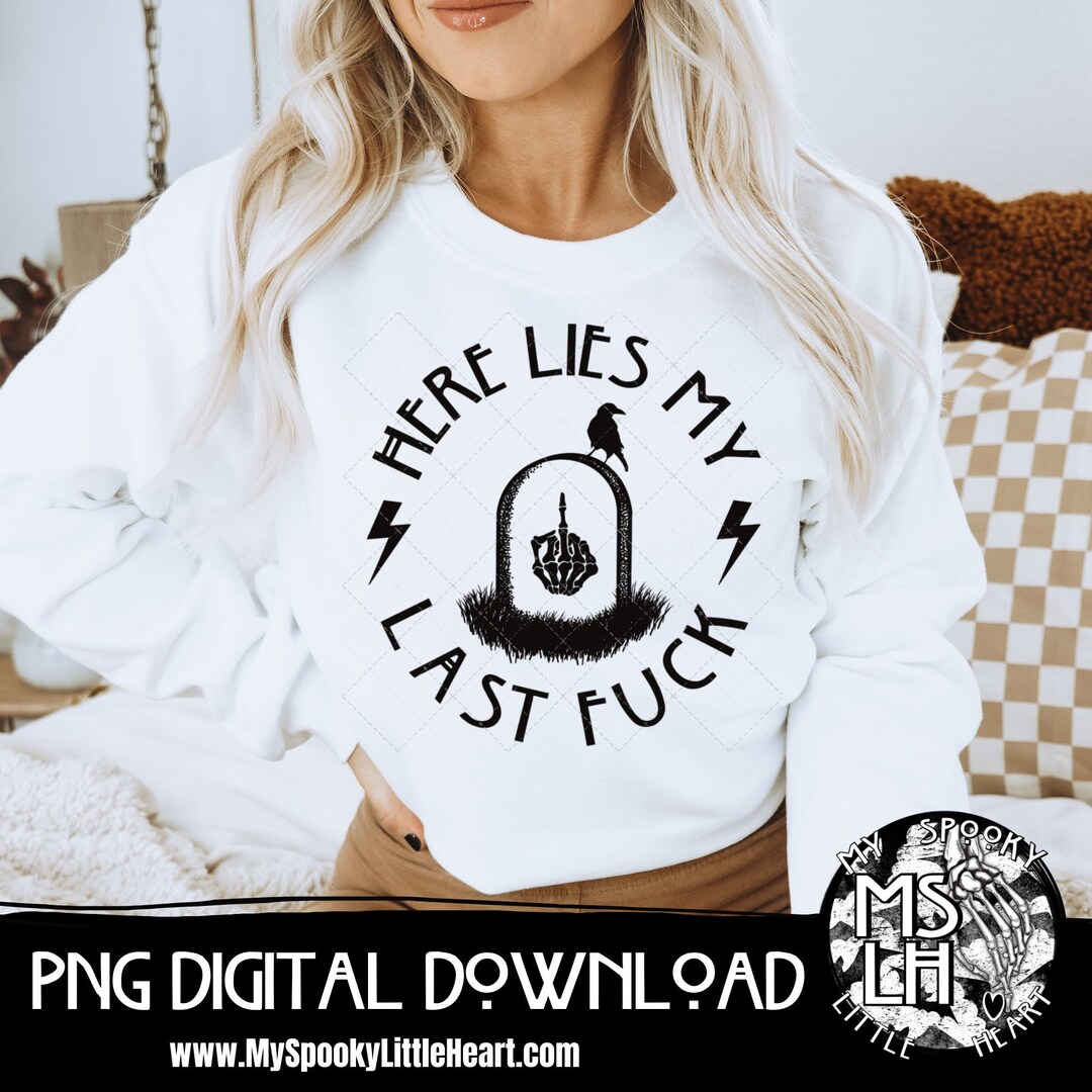 Here Lies My Last Fuck Digital File Sarcasm Digital Design My Last Fuck Design Sublimation