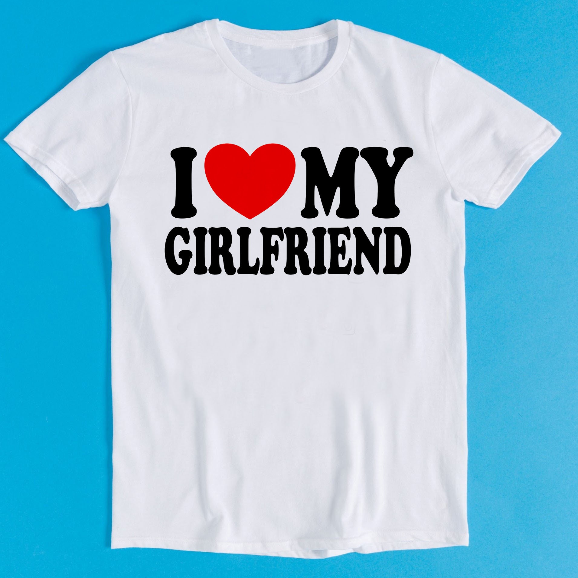 I Love My Girlfriend Mens Gift Joke Birthday Valentines Day Meme Funny Tee Style Gamer Cult Movie Music T Shirt K1087