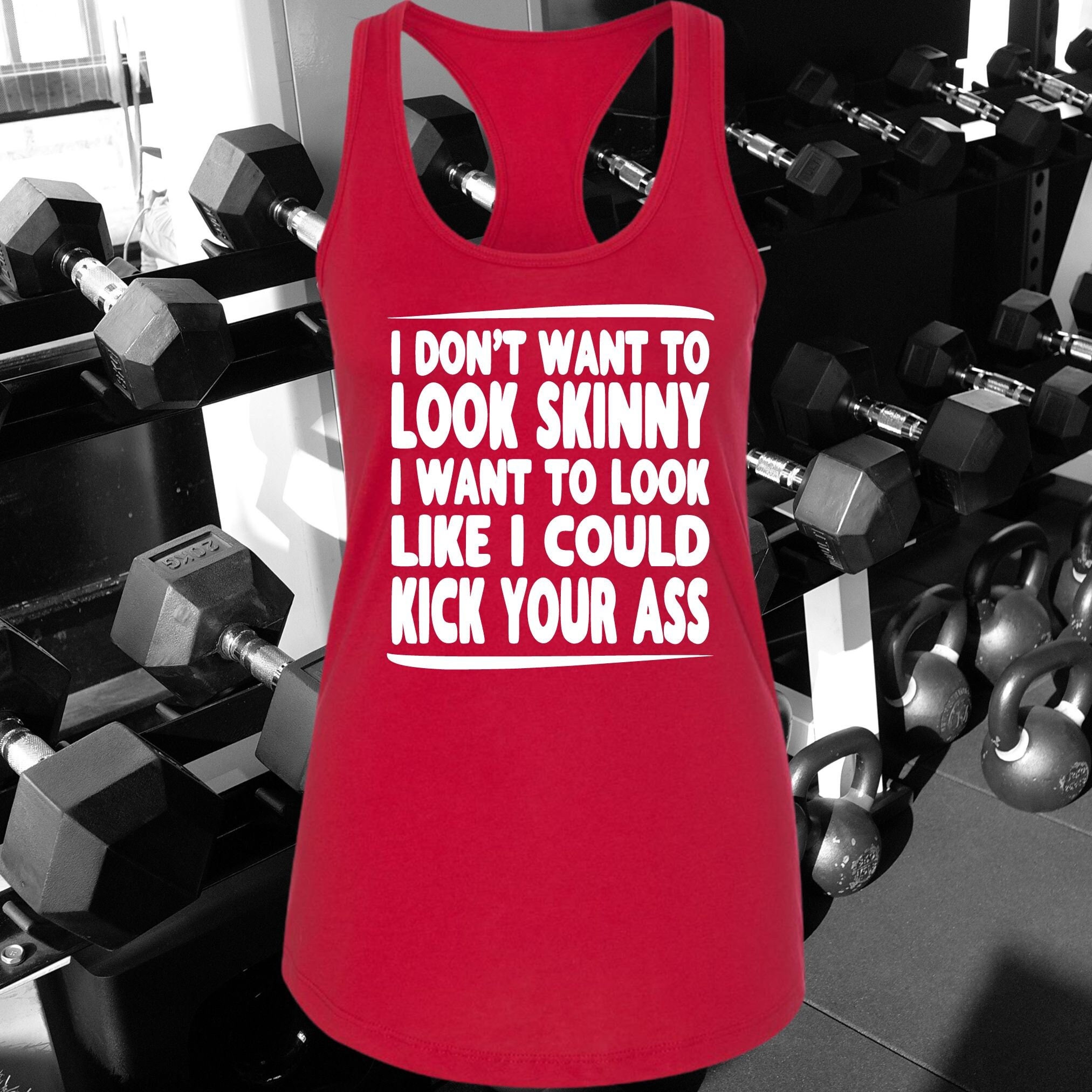 I Dont Want To Look Skinny I Want To Look Like I Can Kick Your Ass Etsy