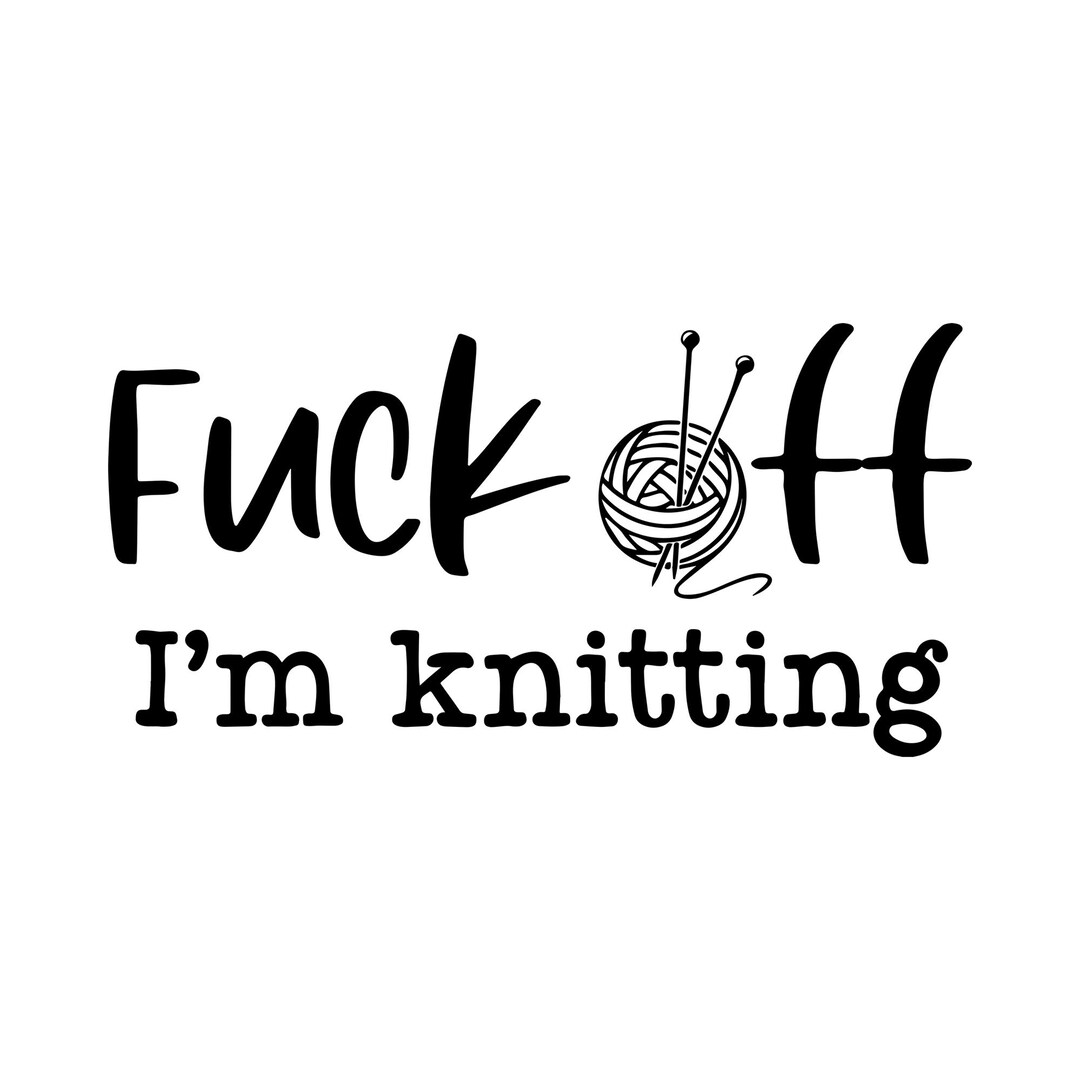 Fuck Off I M Knitting SVG Funny Knitter Gift PNG Yarn Lover Cut