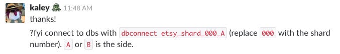 ?fyi connect to dbs with `dbconnect etsy_shard_000_A` (replace `000` with the shard number). `A` or `B` is the side