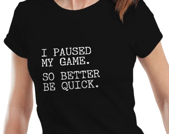 I Paused My Game So Better Be Quick - PC Gaming MMO Gamer Ladies Women T-shirt