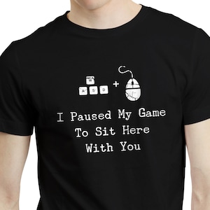 I Paused My Game to Sit Here With You - PC Gamer Funny MMO FPS T-shirt