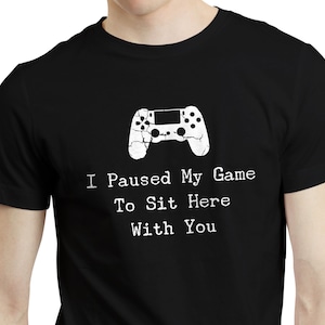 I Paused My Game to Sit Here With You - Console Gamer Funny MMO FPS RPG T-shirt
