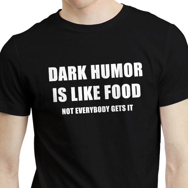Dark Humor is Like Food - Funny Sarcastic Grumpy Quote Dark Joke T-shirt Tshirt