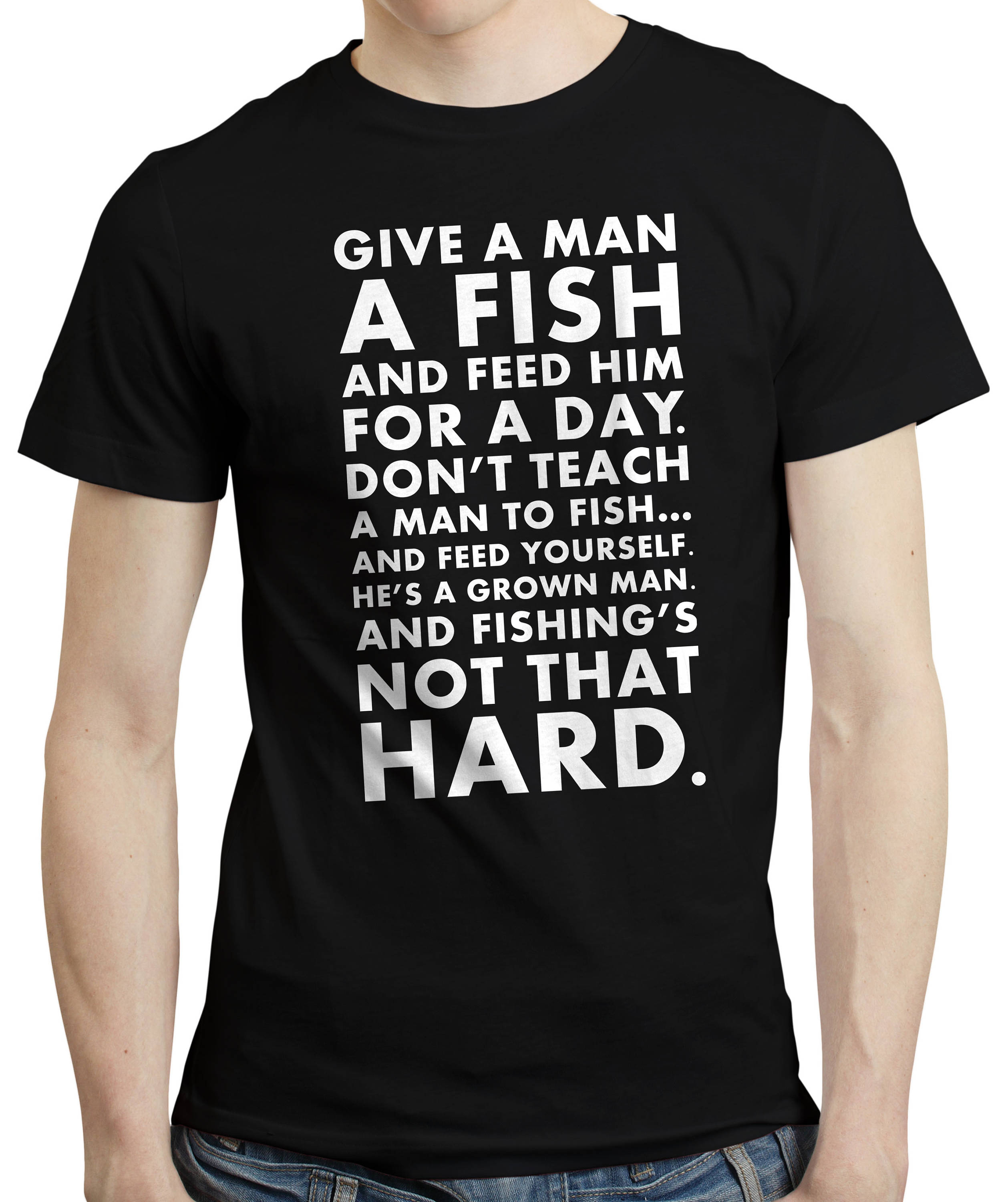 Give A Man A Fish or Teach Him To Fish T-Shirt