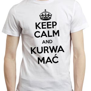 Keep Calm Kurwa Mac T-shirt Tshirt Polish Poland Funny Gift Koszulka Polska White