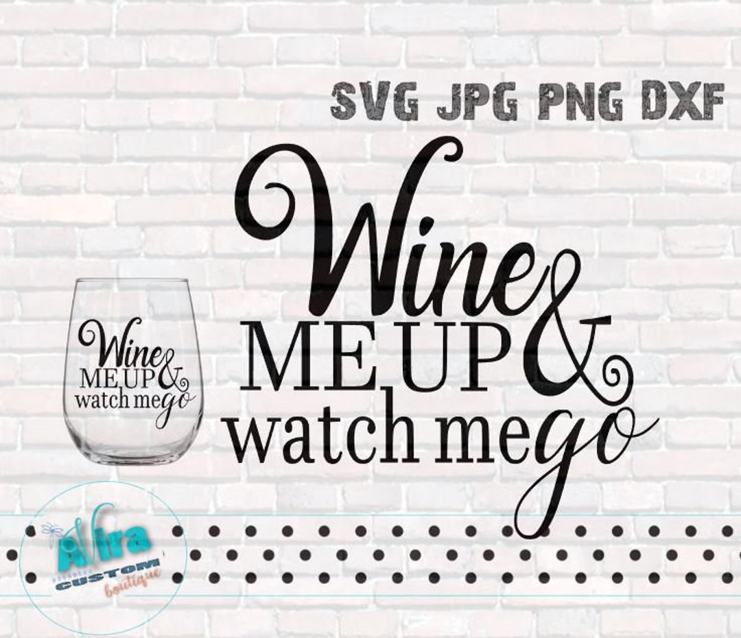 Funny Wine Glass Saying SVG Wine Me up Watch Me Go Shirt Svg PNG DXF Jpg Cut File Cricut