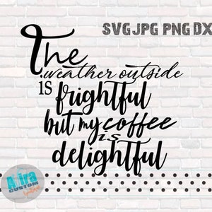 The Weather Outside is Frightful SVG Original Design SVG Coffee Mug Cup Svg Dxf Jpg Png Cutting Machine Svg Silhouete Cameo image 2