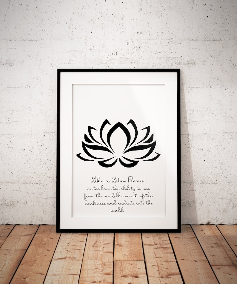 May include: Black and white printable wall art featuring a stylized lotus flower with the text "Like a Lotus Flower we too have the ability to rise from the mud bloom out of the darkness and radiate into the world".