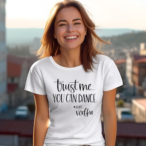 Vodka Tshirt ~ Trust Me You Can Dance Tee - Funny alcohol tee, Novelty tee, drinking tshirt, womens graphic tee, womens snarky tshirts