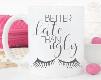 Better late than ugly.Eyelashes.Makeup.Girly.Girly coffee mug.cute coffee mug.coffee.coffee mug.mug.coffee cup