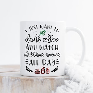 I Just Want To Drink Coffee And Watch Christmas Movies All Day. Cute Coffee Mug.Christmas Gift. Gifts Under 20. Holiday Mug. DISHWASHER SAFE