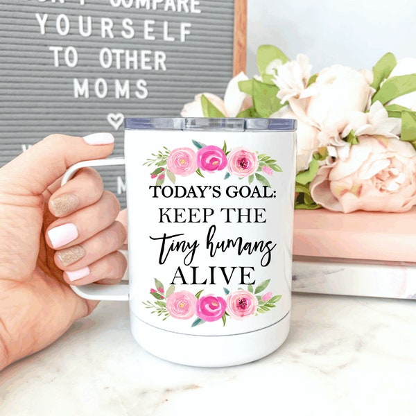 Today's Goal: Keep The Tiny Humans Alive.Funny Mom Mug.Mother's Day Gift.Coffee Mug.Mugs With Sayings.Travel Tumbler