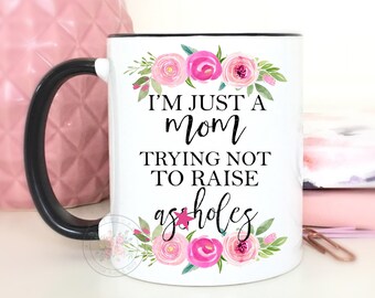 I'm Just A Mom Trying Not To Raise A*sholes.Funny Mom Mug.Mother's Day Gift.Coffee Mug.Mugs With Sayings.Funny Mug