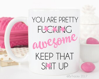 You Are Pretty Fuc*ing Awesome, Keep That Sh*t Up.Funny Mug.Funny Coffee Mug.Gag Gift.Funny.Dishwasher Safe.Microwave Safe