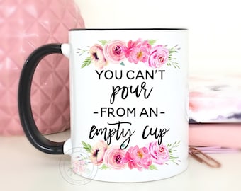 You Can't Pour From An Empty Cup.Inspirational Coffee Mug.Coffee Mug.Gifts Under 20.Mugs With Sayings.Funny Mug