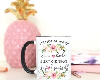 I'm Not Always An As*hole Just Kidding Go F*ck Yourself.Funny Coffee Mug. Inappropriate Mug.Mugs With Sayings.Funny Mug.