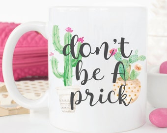 Don't be a prick.Cactus.Succulent.Funny coffee mug.mugs with sayings.Coffee mug.Christmas gift.Coffee cup.coffee.DISHWASHER safe.