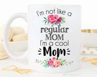 I'm Not Like A Regular Mom, I'm A Cool Mom.Mother's Day Gift.Mom Coffee Mug
