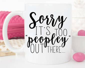 Sorry it's too peopley out there.introvert.i'm introverting.Funny mug.Coffee mug.coffee cup.Coffee mug with sayings.DISHWASHER SAFE.