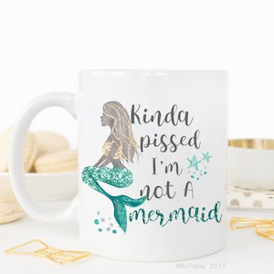 Kinda pissed i'm not a mermaid, mermaid mug, mermaid life, mugs with sayings, funny coffee mug, DISHWASHER SAFE image 1