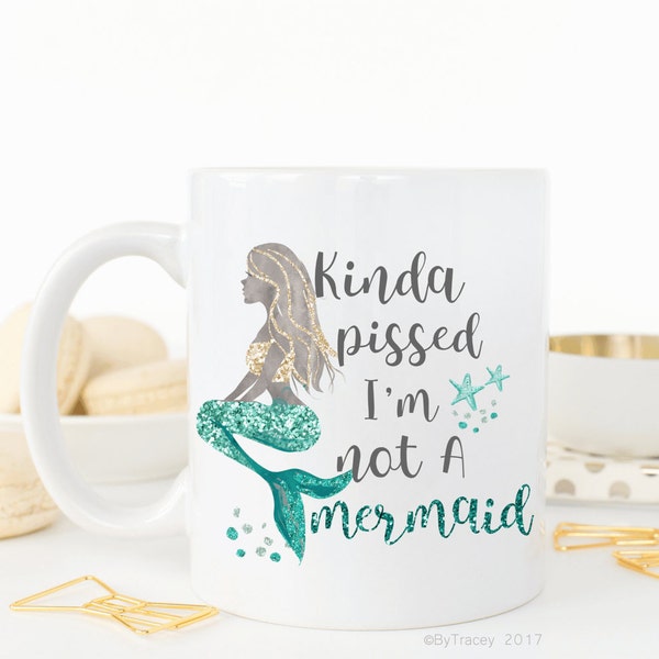 Kinda pissed i'm not a mermaid, mermaid mug, mermaid life, mugs with sayings, funny coffee mug, DISHWASHER SAFE