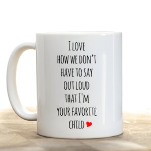 Mother's Day, Fathers Day from Child Gift, I Love How We Don't Have To Say Out Loud That I'm Your Favorite Child Mug image 1