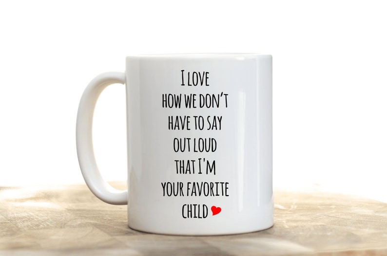 Mother's Day, Fathers Day from Child Gift, I Love How We Don't Have To Say Out Loud That I'm Your Favorite Child Mug image 1