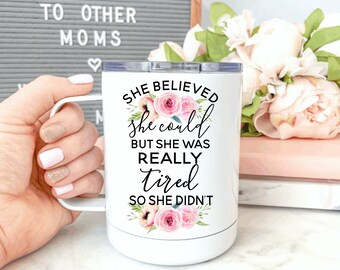 She Believed She Could, But She Was Really Tired So She Didn't Everywhere Tumbler