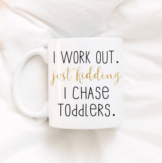 I work out.Just kidding i chase toddlers.coffee mug.Coffee mug Etsy