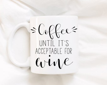 Coffee until it's acceptable for wine.cute mug.funny mug.wine.coffee lover.mug.coffee cup.dishwasher safe mug