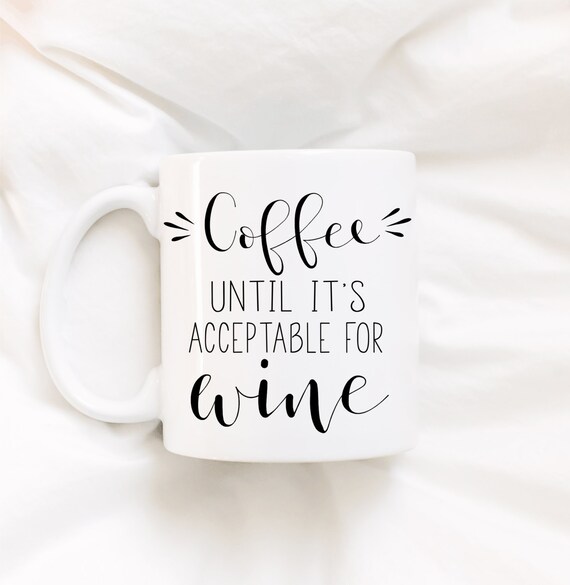 Coffee until it's acceptable for wine.cute mug.funny mug.wine.coffee lover.mug.coffee cup.dishwasher safe mug