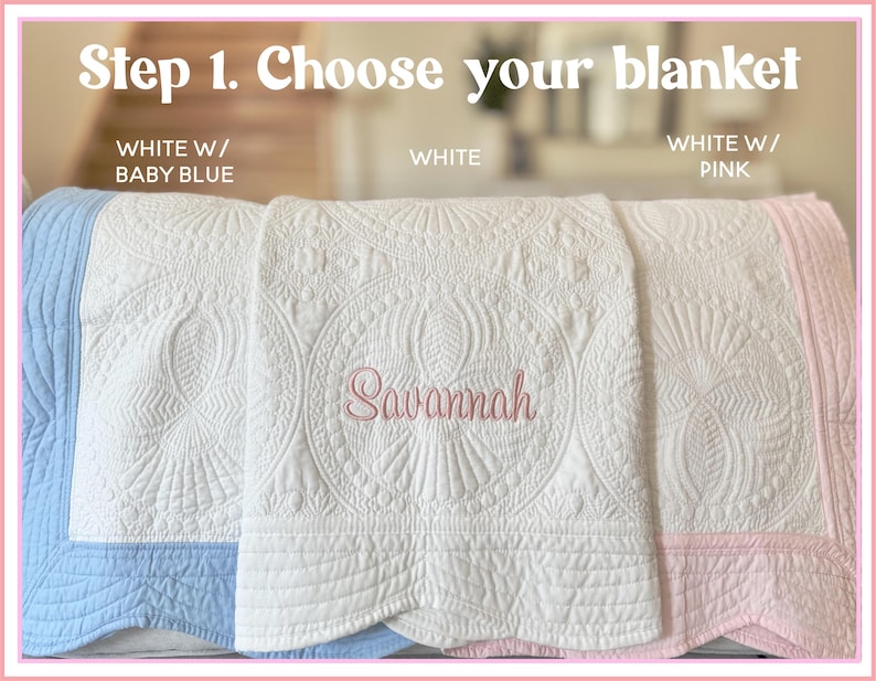 May include: Three quilted blankets with scalloped edges and intricate stitching. The text reads Step 1. Choose your blanket. Labels indicate White w/ Baby Blue, White, and White w/ Pink. The center blanket features the embroidered name Savannah.