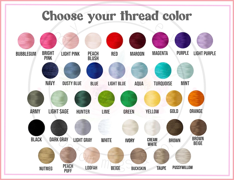 May include: A color chart titled Choose your thread color featuring forty-eight circular thread samples in various shades including bubblegum, bright pink, light pink, peach blush, red, maroon, magenta, purple, light purple, navy, dusty blue, blue, light blue, aqua, turquoise, mint, army, light sage, hunter, lime, green, yellow, gold, orange, black, dark gray, light gray, white, ivory, cream white, brown, brown beige, nutmeg, peach puff, loofah, beige, buckskin, taupe, and pussywillow.