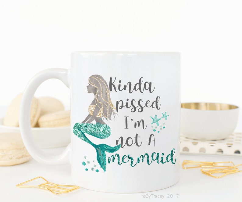 Kinda pissed i'm not a mermaid, mermaid mug, mermaid life, mugs with sayings, funny coffee mug, DISHWASHER SAFE image 1