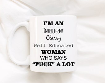 I'm an intelligent, classy, well educated woman who says f*ck a lot.Funny mug.gag gift.funny coffee mug.coffee mug.mug.coffee cup.gift.