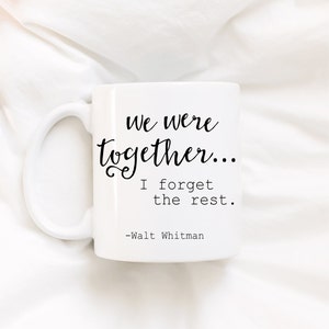 We were together, I forget the rest. Walt Whitman quote. Mugs with sayings. Coffee mug.mug.coffee.Dishwasher safe.