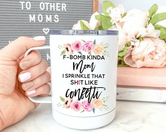F-Bomb Kind Of Mom, I Sprinkle That Sh*t Like Confetti.Funny Mom Mug.Mother's Day Gift.Coffee Mug.Mugs With Sayings.Travel Tumbler