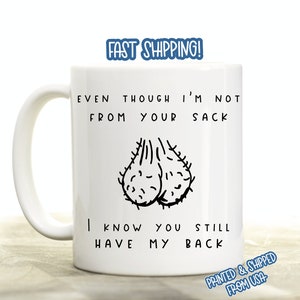 Even Though I'm Not From Your Sack, I Know You Still Have  My Back. Step Dad Father's Day Gift, Funny Dad Mug