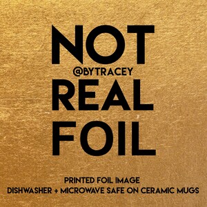 Puede incluir: Fondo dorado con texto negro que dice "NOT REAL FOIL" y "@BYTRACEY". Debajo del texto est&aacute; "PRINTED FOIL IMAGE" y "DISHWASHER + MICROWAVE SAFE ON CERAMIC MUGS".