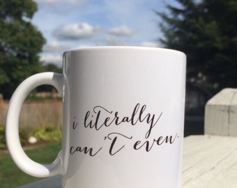 I LITERALLY CAN'T Even. Coffee mug