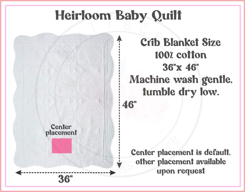 May include: A white heirloom baby quilt with scalloped edges and a quilted pattern. Text reads: Heirloom Baby Quilt, Crib Blanket Size, 100% cotton, 36" x 46", Machine wash gentle, tumble dry low. A pink rectangle indicates center placement.